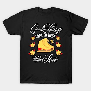 Good Things Come to Those Who Skate | Funny ice skating design T-Shirt